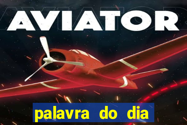 palavra do dia jogo contexto